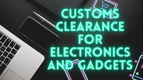 Customs Clearance For Electronics And Gadgets