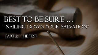 Best to be sure - Nailing down your salvation: (Part 2) The Test