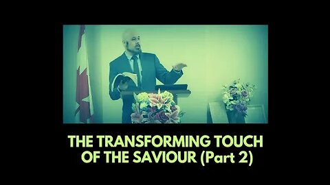THE TRANSFORMING TOUCH OF THE SAVIOUR (Part 2)