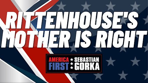 Rittenhouse's Mother is Right. Sebastian Gorka on AMERICA First