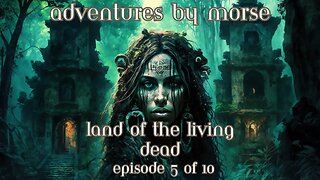 Adventures By Morse Land Of The Living Dead Episode 5 of 10