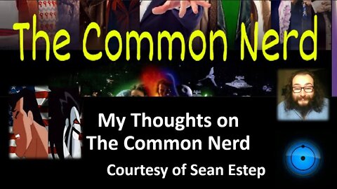 My Thoughts on The Common Nerd (Courtesy of Sean Estep) [With Bloopers]