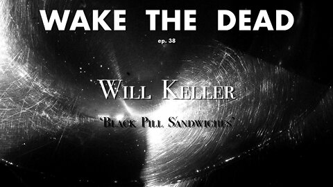 WTD ep.38 Will Keller 'black pill sandwiches'