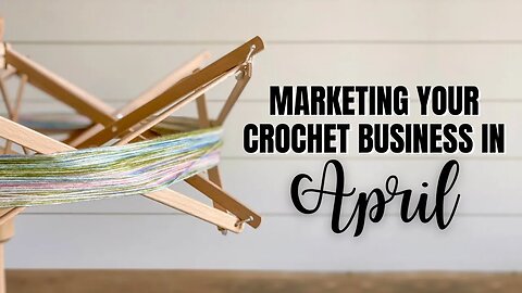 Marketing Your Crochet Business In April- Crochet Business Tips