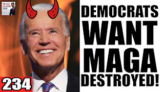 234. Democrats Want YOU & MAGA DESTROYED!