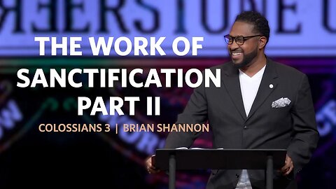 The Work of Sanctification Part II | Colossians 3 | Brian Shannon
