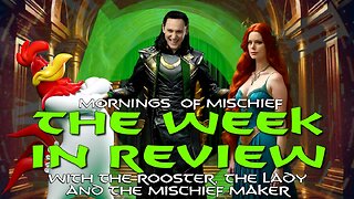 The Week in Review with The Rooster, The Lady and The Mischief Maker!