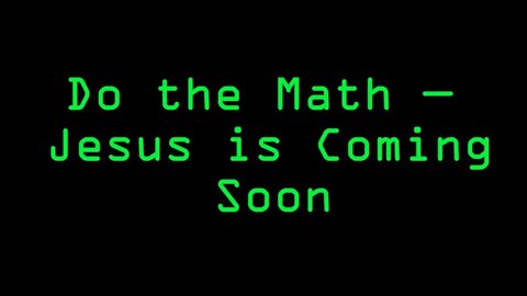 Do the Math—Jesus is Coming Soon