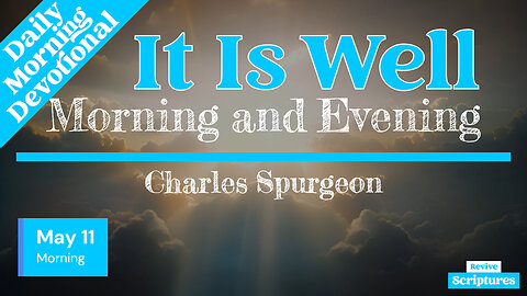 May 11 Morning Devotional | It Is Well | Morning and Evening by Charles Spurgeon