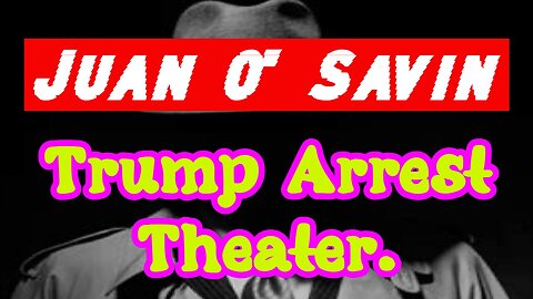 Juan O' Savin Latest Intel: Trump Arrest Theater!