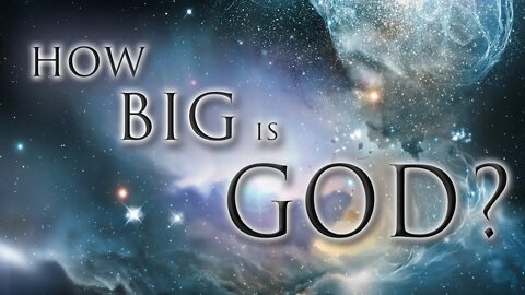 How Big is God?