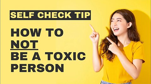 SELF CHECK TIP: How To NOT Be A Toxic Person