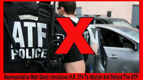 Representative Matt Gaetz Introduces H.R. 374 To Abolish And Defund The ATF!
