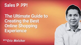 The Ultimate Guide to Creating the Best Online Shopping Experience with Eric Melchor