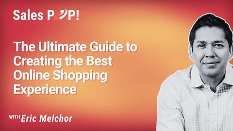 The Ultimate Guide to Creating the Best Online Shopping Experience with Eric Melchor
