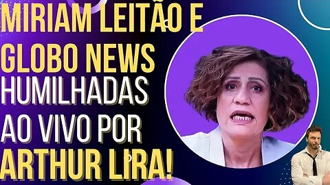 Miriam Leitão e Globo News são humilhadas ao vivo por Arthur Lira!