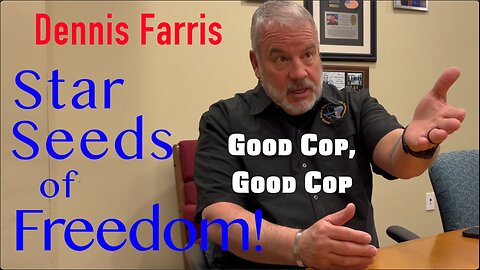 StarSeeds of Freedom! "Good Cop, Good Cop" with Dennis Farris