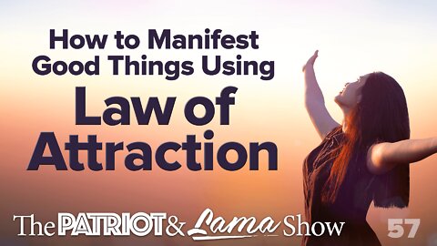 The Patriot & Lama Show - Episode 57 – How to Manifest Good Things Using the Law of Attraction