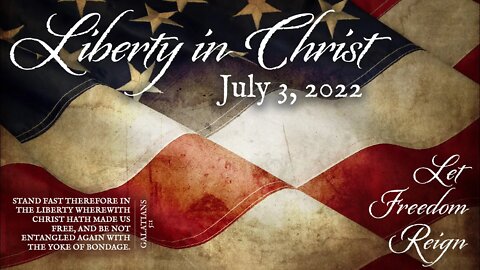 July 3, 2022: Liberty in Christ (Pastor Steve Cassell)