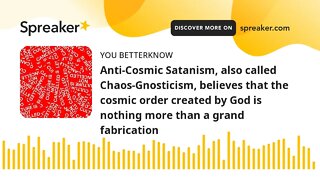 Anti-Cosmic Satanism, also called Chaos-Gnosticism, believes that the cosmic order created by God is