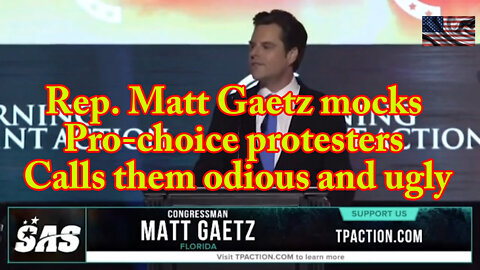 Rep. Matt Gaetz mocks pro-choice protesters, calls them odious and ugly