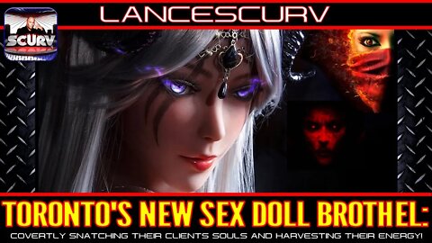 TORONTO'S NEW SEX DOLL BROTHEL: COVERTLY SNATCHING THEIR CLIENTS SOULS AND HARVESTING THEIR ENERGY!