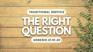 The Right Question — Genesis 12:10–20 (Traditional Worship)