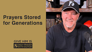 Prayers Stored for Generations | Give Him 15: Daily Prayer with Dutch | May 2