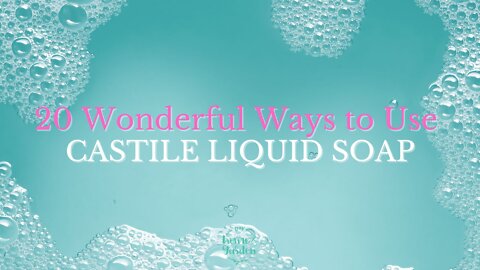 Castile Liquid Soap: 20 Wonderful Ways to Use This Plant-Based Cleaning Powerhouse