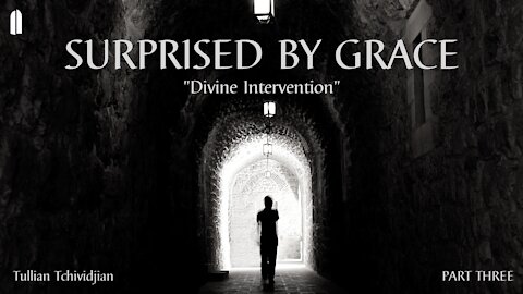 Surprised by Grace, Part 3 | "Divine Intervention" | Tullian Tchividjian