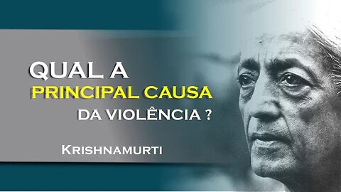 QUAL A PRINCIPAL CAUSA DA VIOLÊNCIA, JUNHO, KRISHNAMURTI DUBLADO