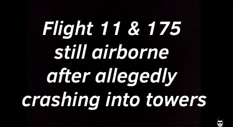 Flight 11 & 175 still airborne after allegedly crashing into towers