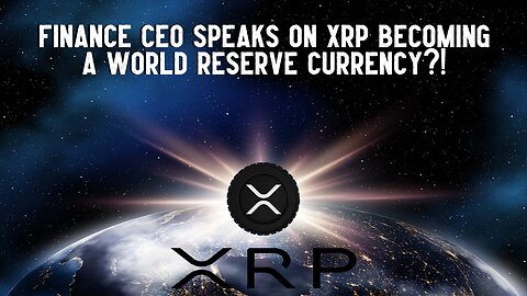Finance CEO Speaks On XRP Becoming A World Reserve Currency?!