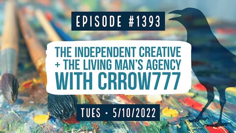 #1393 The Independent Creative & The Living Man's Agency With Crrow777