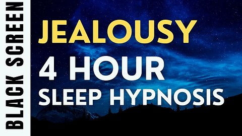 4 Hour Sleep Hypnosis for Jealousy [Black Screen]