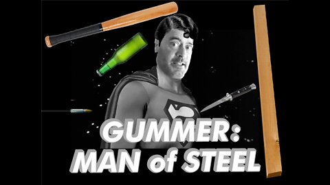 Episode 7: Gummer "Man of Steel" vs Bats, Blades, Boards, Bottles and Bullets