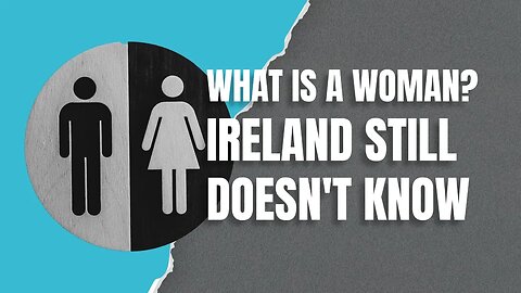 What is a Woman? Ireland Still Doesn’t Know.