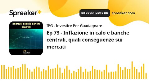 Ep 73 - Inflazione in calo e banche centrali, quali conseguenze sui mercati