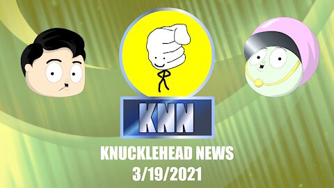 Knucklehead News 3/19/21