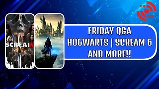 Friday Q&A - Hogwarts Legacy Blowout | Scream 6 Trailer | Much More