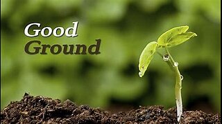 Good Ground - Parable of Sower