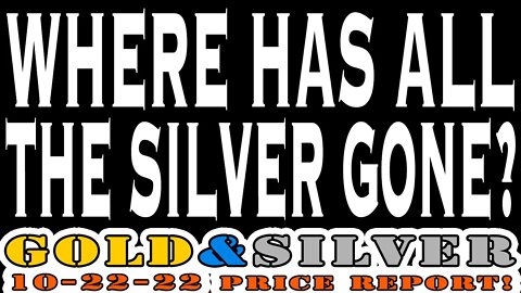 Where Has All The Silver Gone? Special Weekend Gold & Silver Price Report 10/22/22