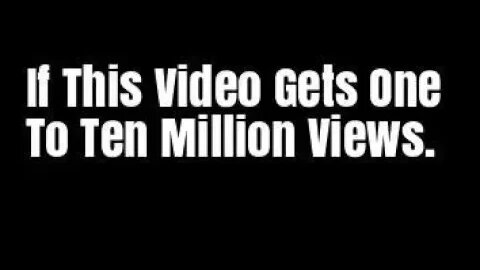 If This Video Gets One To Ten Million Views.....