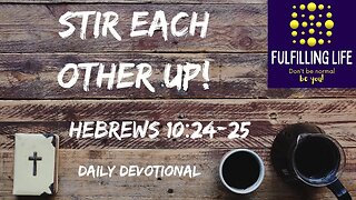 Stir (Not Wind) Each Other Up - Hebrews 10:24-25 - Fulfilling Life Daily Devotional