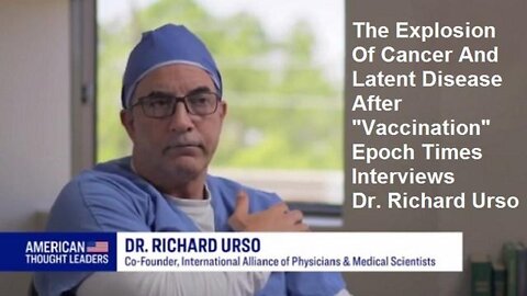 THE EXPLOSION OF CANCER AND LATENT DISEASE AFTER VACCINATION EPOCH TIMES INTERVIEWS DR. RICHARD URSO