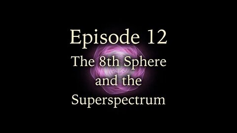 Episode 12 - The 8th Sphere and the Superspectrum