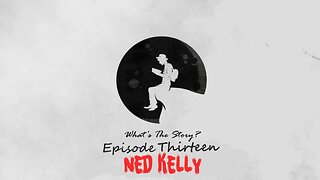 Ned Kelly "What's the Story?" Episode 13