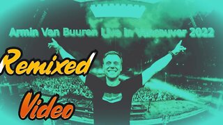 REMIXED Video (Armin Van Buuren) Live in Vancouver 2022