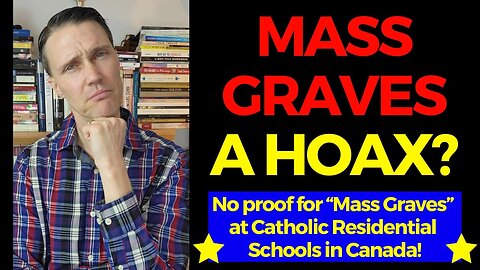 Mass Graves at Catholic Residential Schools in Canada a HOAX??