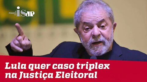 Lula quer caso triplex na Justiça Eleitoral
